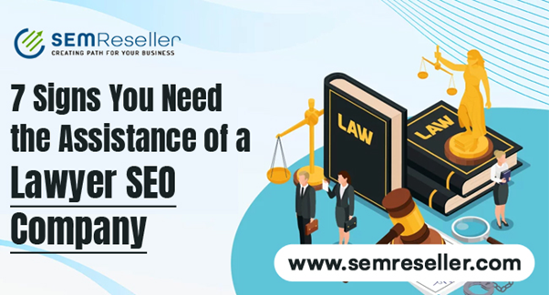 7 Signs You Need the Assistance of a Lawyer SEO Company